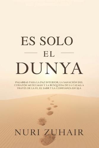 Es Solo El Dunya: Palabras para la paz interior, la sanación del corazón musulmán y la búsqueda de la calma a través de la fe, el sabr y la confianza en Alá