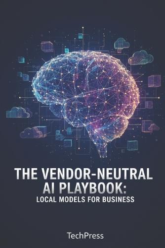The Vendor-Neutral AI Playbook: Local Models for Business
