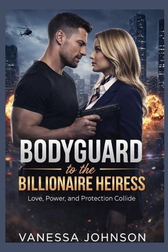 Bodyguard to the Billionaire Heiress: Love, Power, and Protection Collide