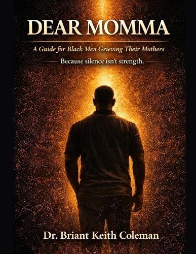 Dear Momma: A Guide for Black Men Grieving the Loss of Their Mothers