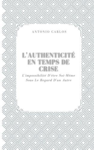 L'authenticité En Temps De Crise: L'impossibilité D'être Soi-Même Sous Le Regard D'un Autre