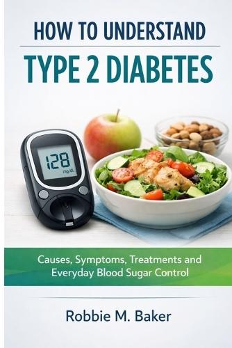 How to understand type 2 diabetes: Causes, symptoms, treatments and everyday blood sugar control