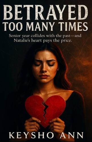 Betrayed Too Many Times: Senior year collides with the past, and Natalie's heart pays the price.