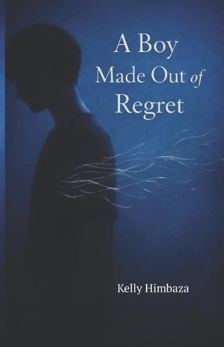 A Boy Made Out of Regret: 25 Poems About the Shadows That Raised Elias