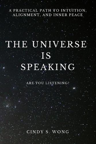 The Universe is Speaking: A Practical Path To Intuition, Alignment, And Inner Peace