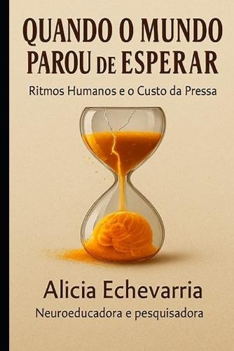 Quando O Mundo Parou de Esperar: Ritmos Humanos e o Custo da Pressa