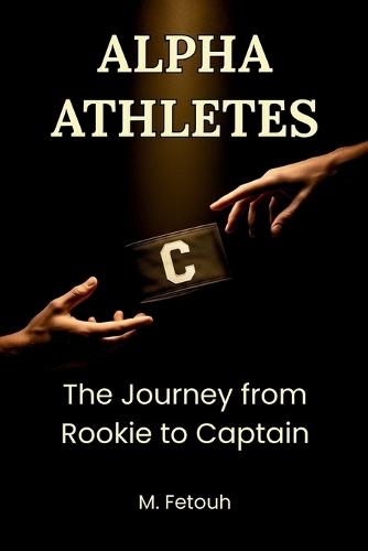 Alpha Athletes: Your Journey from Rookie to Captain