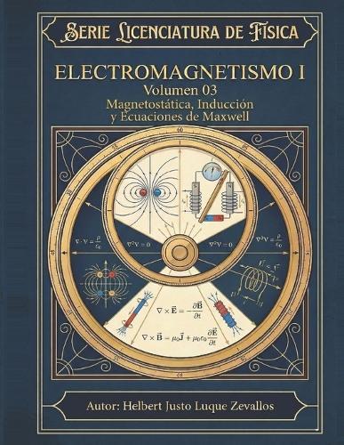 Electromagnetismo I Volumen 03: Magnetostática, Inducción y Ecuaciones de Maxwell