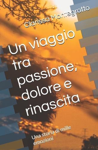 Un viaggio tra passione, dolore e rinascita: Una storia di mille emozioni