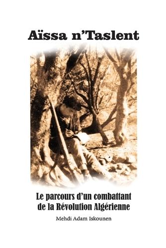 Aïssa n'Taslent: Le parcours d'un combattant de la Révolution Algérienne