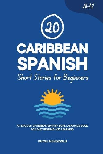 20 Caribbean Spanish Short Stories for Beginners: An English-Caribbean Spanish Dual-Language Book for Easy Reading and Learning