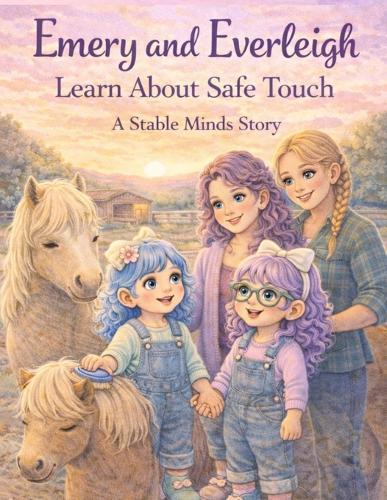 Emery & Everleigh Learn About Safe Touch: A Stable Minds Book