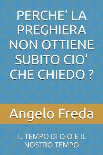 Perche' La Preghiera Non Ottiene Subito Cio' Che Chiedo ?: Il Tempo Di Dio E Il Nostro Tempo
