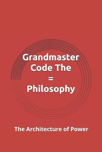 Grandmaster Code The = Philosophy: The Architecture of Power