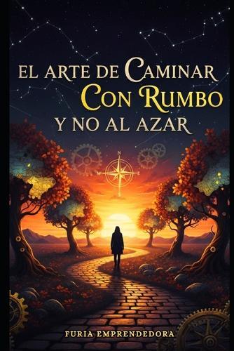 El Arte de Caminar con Rumbo y No al Azar
