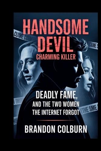 Handsome Devil: Charming Killer: Deadly Fame, And The Two Women The Internet Forgot