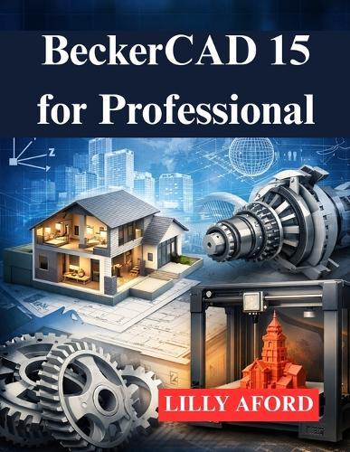 BeckerCAD 15 for Professional: Your Guide to 3D Modeling and Printing Design