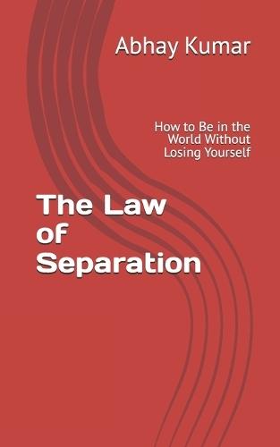 The Law of Separation: How to Be in the World Without Losing Yourself