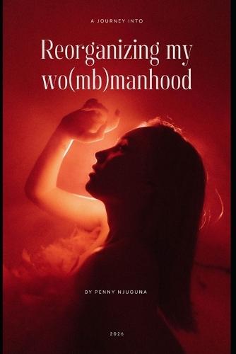 Reorganizing my womb-manhood
