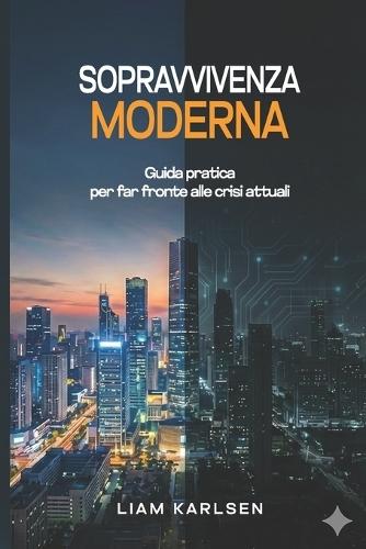Sopravvivenza Moderna: Guida Pratica agli Ambienti e alle Crisi del XXI Secolo