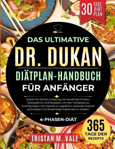 Das Ultimative Dr. Dukan Diätplan-Handbuch Für Anfänger: Schritt-für-Schritt-Anleitung mit bewährten Phasen, Speiseplänen und Rezepten....Muskeln aufzubauen und langfristige Ergebnisse zu erzielen