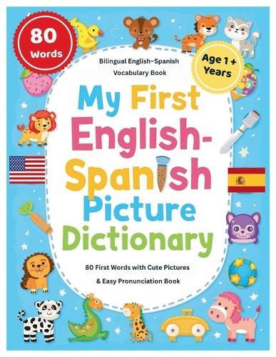 My First English-Spanish Picture Dictionary: 80+ First Words in English and Spanish, with Cute Pictures & Easy Pronunciation - Ages 1-5 Bilingual Learning Fun for Toddlers & Preschoolers .