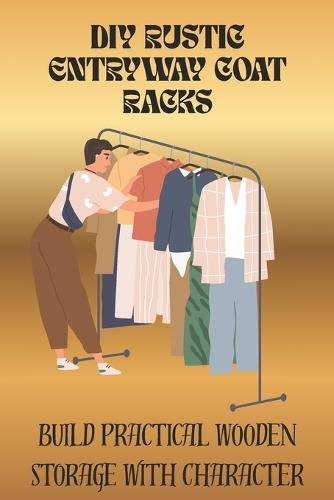 DIY Rustic Entryway Coat Racks: Build Practical Wooden Storage with Character