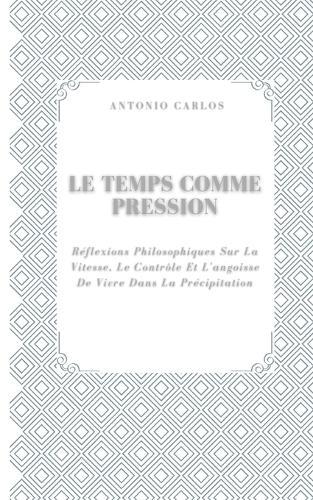 Le Temps Comme Pression: Réflexions Philosophiques Sur La Vitesse, Le Contrôle Et L'angoisse De Vivre Dans La Précipitation