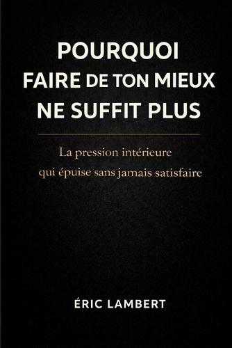Pourquoi faire de ton mieux ne suffit plus: La pression intérieure qui épuise sans jamais satisfaire