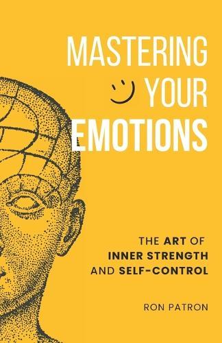 Mastering Your Emotions: The Art of Inner Strength and Self-Control