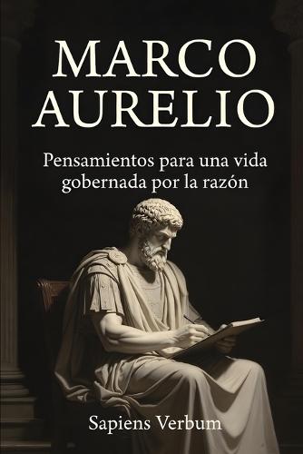 Marco Aurelio: Pensamientos para una vida gobernada por la razón