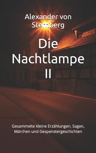 Die Nachtlampe II: Gesammelte kleine Erzählungen, Sagen, Märchen und Gespenstergeschichten