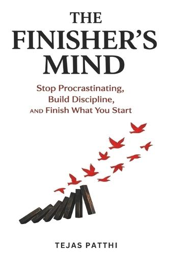 The Finisher's Mind: Stop Procrastinating, Build Discipline, and Finish What You Start