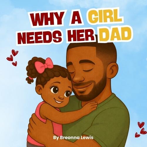 Why A Girl Needs Her Dad: A Black Father and Daughter Book
