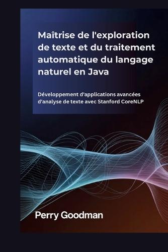 Maîtrise de l'exploration de texte et du traitement automatique du langage naturel en Java: Développement d'applications avancées d'analyse de texte avec Stanford CoreNLP