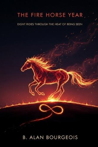 The Fire Horse Year: Eight Rides Through the Heat of Being Seen