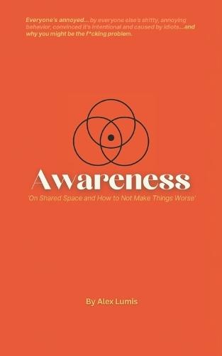 Awareness: Everyone's annoyed...and why you might be the f@cking problem - On Shared Space and How to Not Make Things Worse