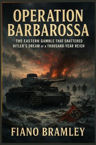 Operation Barbarossa: The Eastern Gamble That Shattered Hitler's Dream of a Thousand-Year Reich