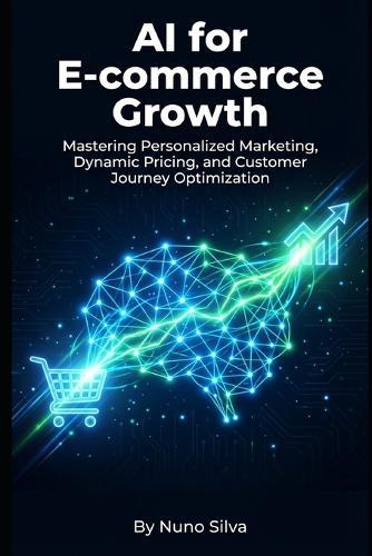 AI for E-commerce Growth: Mastering Personalized Marketing, Dynamic Pricing, and Customer Journey Optimization