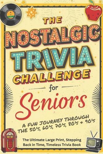 The Nostalgic Trivia Challenge for Seniors: The Ultimate Large Print, Stepping Back in Time, Timeless Trivia Book