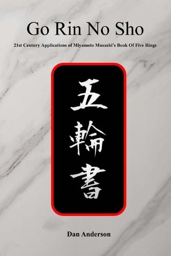 Go Rin No Sho: 21st Century Applications of Miyamoto Musashi's Book of Five Rings