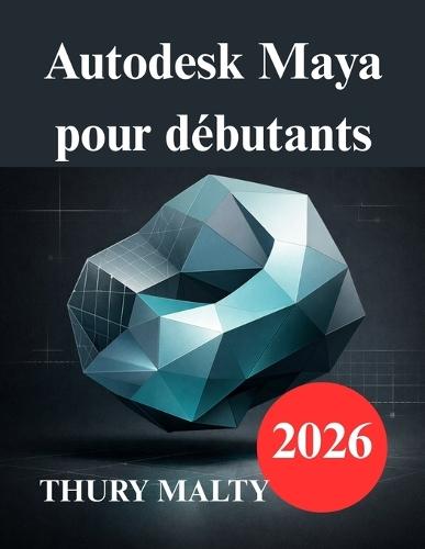 Autodesk Maya pour débutants: Guide pratique de modélisation et d'animation 3D
