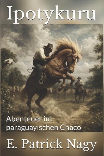 Ipotykuru: Abenteuer im paraguayischen Chaco