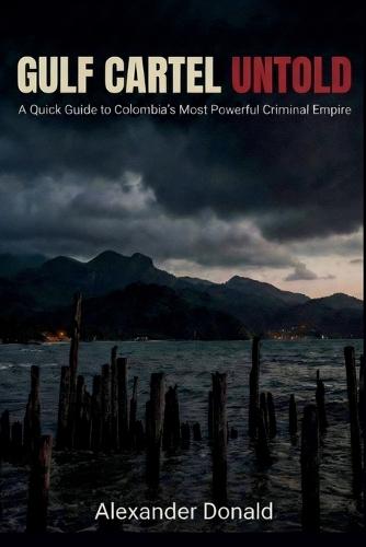 Gulf Cartel Untold: A Quick Guide to Colombia's Most Powerful Criminal Empire