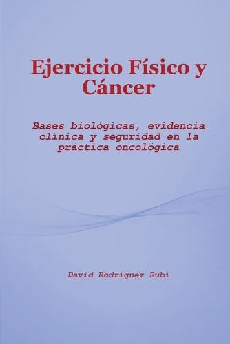Ejercicio Físico y Cáncer: Bases biológicas, evidencia clínica y seguridad en la práctica oncológica