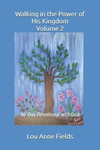 Walking in the Power of His Kingdom Volume 2: 90-Day Devotional with God