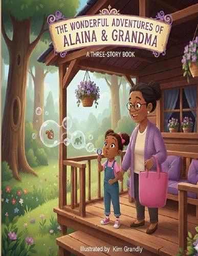 The Wonderful Adventures of Alaina & Grandma: Three stories celebrating family, curiosity, and childhood joy. Alaina and Grandma at the Park/ Alaina Helps Grandma Cook/ Alaina and the Driveway Mystery