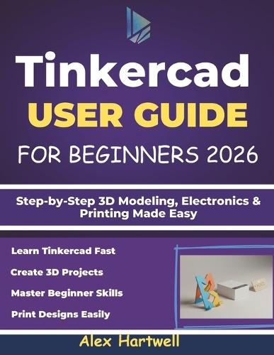 Tinkercad User Guide for Beginners 2026: Step-by-Step 3D Modeling, Electronics & Printing Made Easy