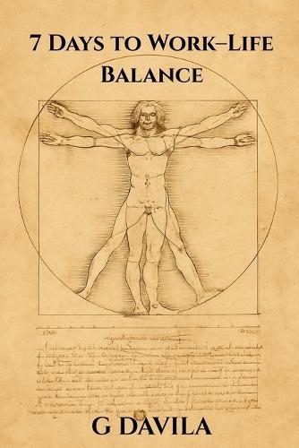 7 Days To Work-Life Balance: Daily Practices to Align Work, Family, and Personal Well-Being