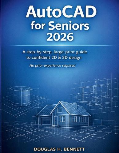 AutoCAD for Seniors 2026: A Step-by-Step, Large-Print Guide to Confident 2D & 3D Design-No Prior Experience Required